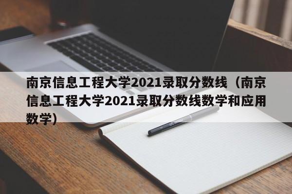 南京信息工程大学2021录取分数线（南京信息工程大学2021录取分数线数学和应用数学）