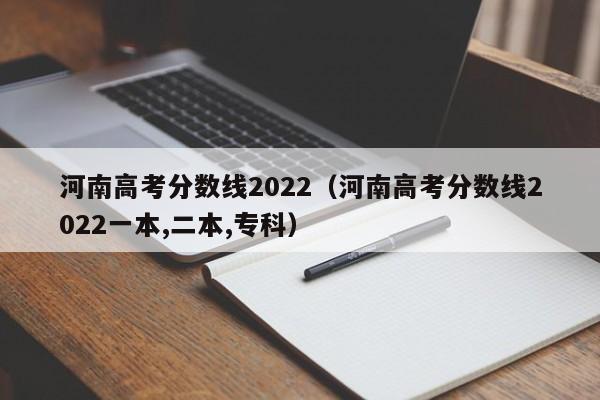 河南高考分数线2022（河南高考分数线2022一本,二本,专科）