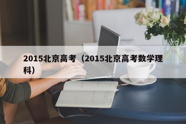 2015北京高考（2015北京高考数学理科）